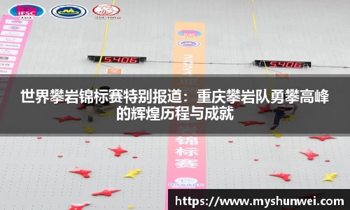 世界攀岩锦标赛特别报道：重庆攀岩队勇攀高峰的辉煌历程与成就